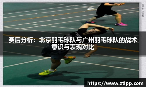 赛后分析：北京羽毛球队与广州羽毛球队的战术意识与表现对比